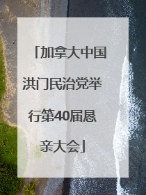 加拿大中国洪门民治党举行第40届恳亲大会
