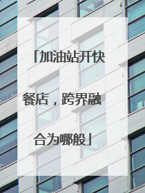 加油站开快餐店，跨界融合为哪般