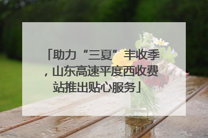 助力“三夏”丰收季，山东高速平度西收费站推出贴心服务