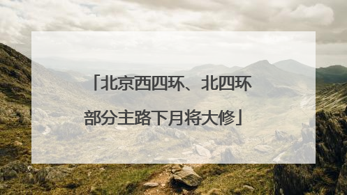 北京西四环、北四环部分主路下月将大修