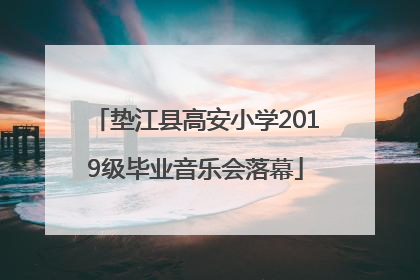 垫江县高安小学2019级毕业音乐会落幕