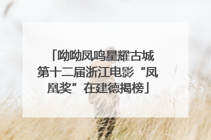 呦呦凤鸣星耀古城 第十二届浙江电影“凤凰奖”在建德揭榜