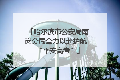 哈尔滨市公安局南岗分局全力以赴护航“平安高考”