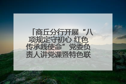 商丘分行开展“八项规定守初心 红色传承践使命”党委负责人讲党课暨特色联合党建活动
