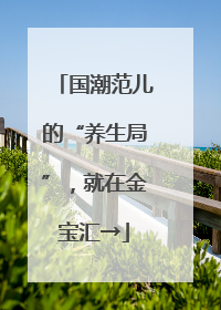 国潮范儿的“养生局”，就在金宝汇→