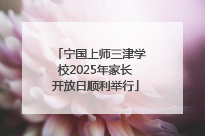 宁国上师三津学校2025年家长开放日顺利举行