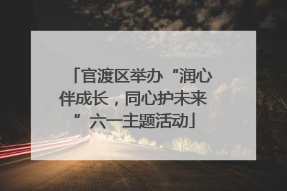 官渡区举办“润心伴成长，同心护未来”六一主题活动