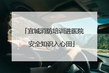 宜城消防培训进医院 安全知识入心田