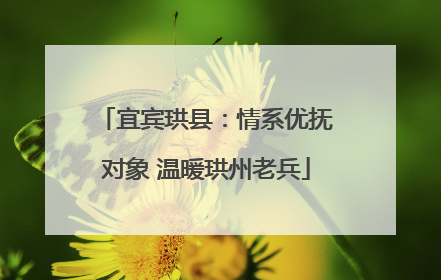 宜宾珙县：情系优抚对象 温暖珙州老兵