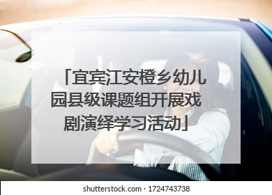 宜宾江安橙乡幼儿园县级课题组开展戏剧演绎学习活动