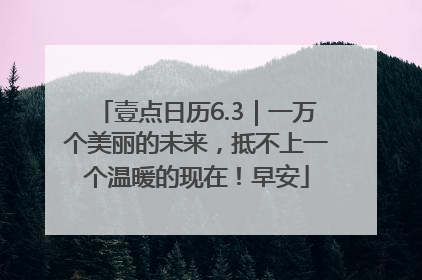 壹点日历6.3｜一万个美丽的未来，抵不上一个温暖的现在！早安