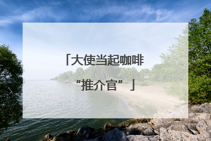 大使当起咖啡“推介官”