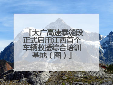 大广高速泰赣段正式启用江西首个车辆救援综合培训基地（图）