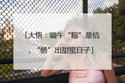 大悟：端午“粽”是情，“绣”出甜蜜日子