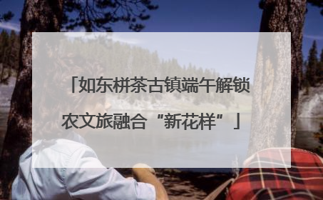 如东栟茶古镇端午解锁农文旅融合“新花样”