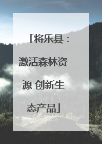 将乐县：激活森林资源 创新生态产品