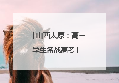 山西太原：高三学生备战高考