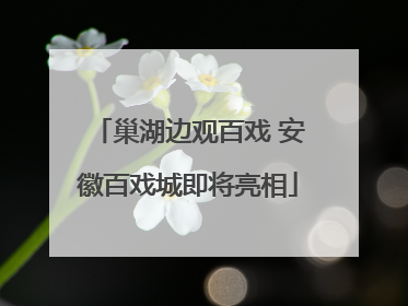 巢湖边观百戏 安徽百戏城即将亮相