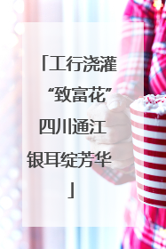 工行浇灌“致富花” 四川通江银耳绽芳华