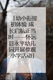幼小衔接初体验 成长启航正当时——怀远县永平幼儿园开展参观小学活动