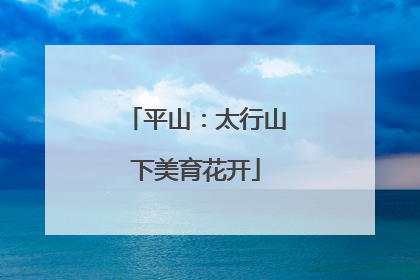 平山：太行山下美育花开
