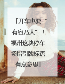 开车也要“有容乃大”！福州这块停车场指引牌标语有点意思