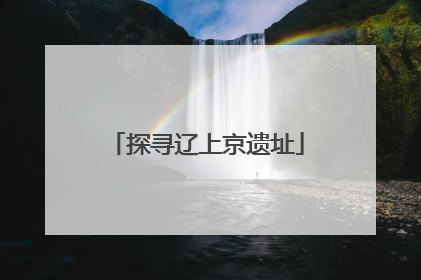 探寻辽上京遗址