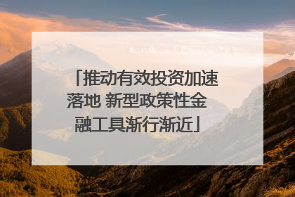 推动有效投资加速落地 新型政策性金融工具渐行渐近