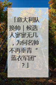意大利队换帅｜候选人寥寥无几，为何名帅不再垂青“蓝衣军团”？