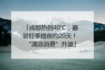 成都热到40℃，避暑旺季提前约20天！“清凉消费”升温