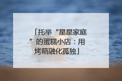 托举“星星家庭”的蛋糕小店：用烤箱融化孤独