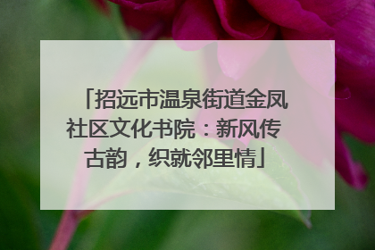 招远市温泉街道金凤社区文化书院：新风传古韵，织就邻里情