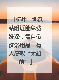 杭州一地铁站附近能免费洗澡，需自带洗浴用品！有人感叹“太超前”