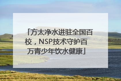 方太净水进驻全国百校，NSP技术守护百万青少年饮水健康