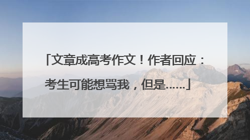 文章成高考作文！作者回应：考生可能想骂我，但是……