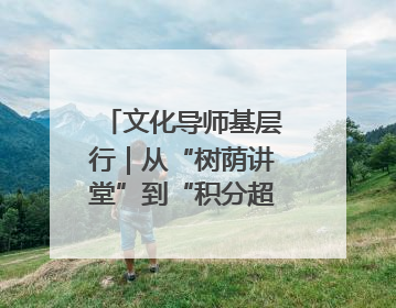 文化导师基层行｜从“树荫讲堂”到“积分超市” 信州区基层治理有实招