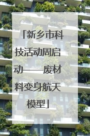 新乡市科技活动周启动——废材料变身航天模型