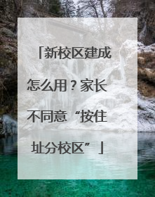 新校区建成怎么用？家长不同意“按住址分校区”