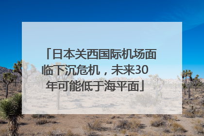 日本关西国际机场面临下沉危机，未来30年可能低于海平面
