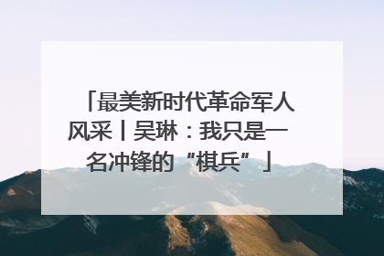 最美新时代革命军人风采丨吴琳：我只是一名冲锋的“棋兵”