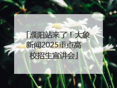 濮阳站来了！大象新闻2025重点高校招生宣讲会