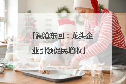 澜沧东回：龙头企业引领促民增收