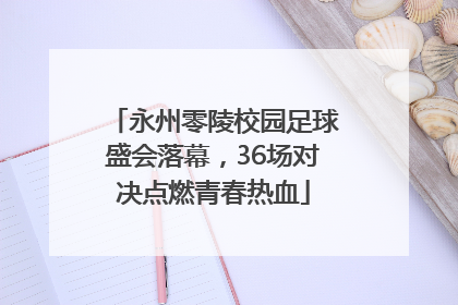 永州零陵校园足球盛会落幕，36场对决点燃青春热血
