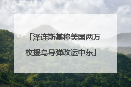 泽连斯基称美国两万枚援乌导弹改运中东