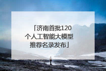 济南首批120个人工智能大模型推荐名录发布