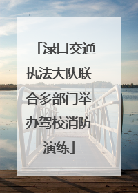 渌口交通执法大队联合多部门举办驾校消防演练