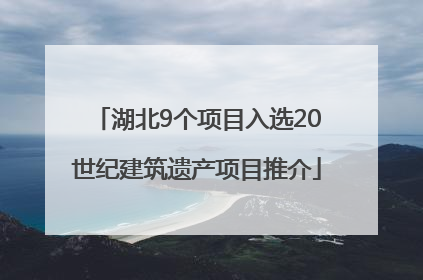 湖北9个项目入选20世纪建筑遗产项目推介