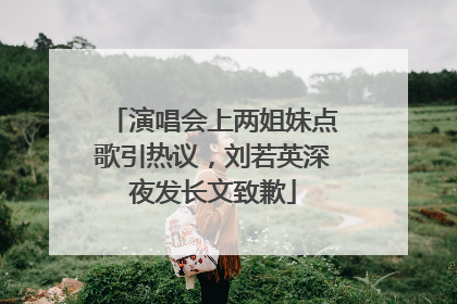 演唱会上两姐妹点歌引热议，刘若英深夜发长文致歉