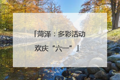 菏泽：多彩活动 欢庆“六一”