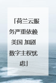 荷兰云服务严重依赖美国 加剧数字主权忧虑